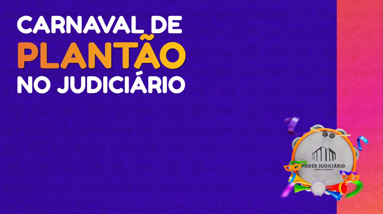 Tocantinenses podem contar com o Poder Judiciário em plantão de Carnaval nos dias 20 e 21 de fevereiro